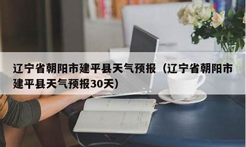 建平县天气预报15天查询_建平县天气预报15天查询结果